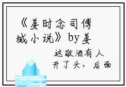《姜时念司傅城小说》by姜时念司傅城(姜时念司傅城)免费阅读全本资源