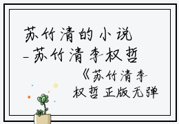 苏竹清的小说_苏竹清李权哲正版无弹窗李权哲苏竹清小说阅读