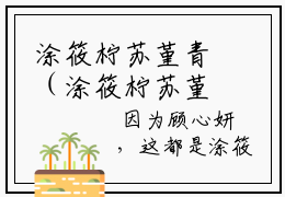 涂筱柠苏堇青（涂筱柠苏堇青）热门小说盘点在线阅读-全网推荐小说涂筱柠苏堇青全文