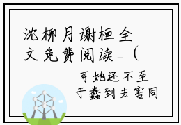 沈柳月谢桓全文免费阅读_（宫妃得宦宠免费阅读无弹窗）沈柳月谢桓最新章节列表笔趣阁