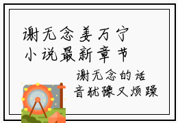 谢无念姜万宁小说最新章节-谢无念姜万宁全文免费阅读无弹窗大结局