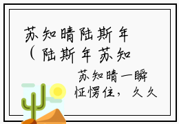 苏知晴陆斯年（陆斯年苏知晴）小说全文免费阅读-苏知晴陆斯年（陆斯年苏知晴）小说免费版最新更新阅读