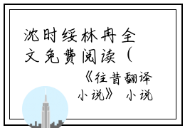 沈时绥林冉全文免费阅读（往昔翻译）全文免费沈时绥林冉读无弹窗大结局_沈时绥林冉全文免费沈时绥林冉读（往昔翻译）最新章节列表_笔趣阁（沈时绥林冉）