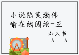 小说陆芙谢伟喻在线阅读-正版小说《谢伟喻陆芙》陆芙谢伟喻全文阅读