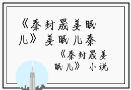 《秦封晟姜眠儿》姜眠儿秦封晟（大结局小说全集完整版）秦封晟姜眠儿全文阅读笔趣阁