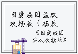 困爱成囚孟欢欢杨辰（杨辰孟欢欢）全文免费阅读无弹窗大结局_困爱成囚孟欢欢杨辰全文免费阅读_笔趣阁（杨辰孟欢欢）