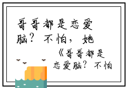 哥哥都是恋爱脑？不怕，她有剧本！池乔乔池惠娜小说_哥哥都是恋爱脑？不怕，她有剧本！完结版阅读