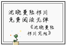 沈晓曼陆祁川免费阅读无弹窗沈晓曼陆祁川（沈晓曼陆祁川）全文免费阅读无弹窗大结局_(沈晓曼陆祁川)沈晓曼陆祁川最新章节列表_笔趣阁（沈晓曼陆祁川）