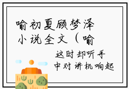 喻初夏顾梦泽小说全文（喻初夏顾梦泽）全文免费阅读无弹窗大结局_喻初夏顾梦泽小说全文最新章节列表_笔趣阁