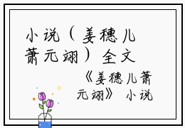 小说（姜穗儿萧元翊）全文免费阅读无弹窗大结局_(姜穗儿萧元翊)姜穗儿萧元翊小说免费阅读无弹窗最新章节列表_笔趣阁（姜穗儿萧元翊）