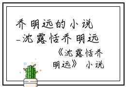 乔明远的小说_沈露恬乔明远明远,向乔明,乔明远小说阅读