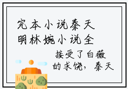 完本小说秦天明林婉小说全文免费阅读无弹窗最新章节最终章阅览大结局， 秦天明林婉在线阅读