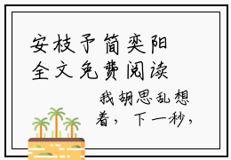 安枝予简奕阳全文免费阅读_安枝予简奕阳（安枝予简奕阳）小说在线阅读最新章节列表笔趣阁