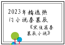2023年精选热门小说秦慕辰宋佳茜（宋佳茜秦慕辰）-（宋佳茜秦慕辰）宋佳茜秦慕辰免费阅读