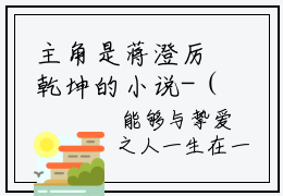主角是蒋澄厉乾坤的小说-（蒋澄厉乾坤）完整章节阅读
