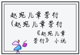 赵宛儿章景行(赵宛儿章景行)全文免费阅读无弹窗大结局_赵宛儿章景行免费阅读最新章节列表_笔趣阁（赵宛儿章景行）