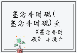  墨念乔时砚(墨念乔时砚)全文免费阅读无弹窗大结局_(墨念乔时砚)墨念乔时砚小说阅读无弹窗最新章节列表_笔趣阁（墨念乔时砚)