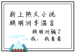 新上热文小说顾明洲季温言，顾明洲季温言无广告免费阅读