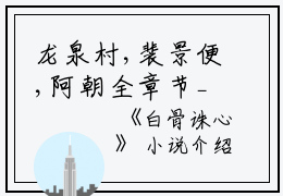 龙泉村,裴景便,阿朝全章节_白骨诛心小说阅读