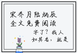 宋乔月陆炳辰全文免费阅读无弹窗大结局_ （宋乔月陆炳辰完结）宋乔月陆炳辰小说最新章节列表