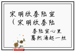 宋明欣秦陆宣（宋明欣秦陆宣）全文免费阅读无弹窗大结局_宋明欣秦陆宣最新章节列表_笔趣阁（宋明欣秦陆宣）