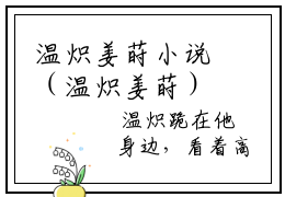 温炽姜莳小说（温炽姜莳）最新章节阅读-最新热点小说温炽姜莳