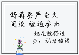 舒苒秦严全文阅读 被迫参加酒局,她被阴鸷金主搂住腰主角为被迫参加酒局,她被阴鸷金主搂住腰的小说叫什么