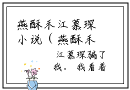 燕酥禾江慕琛小说（燕酥禾江慕琛）完整版小说阅读_燕酥禾江慕琛全本列表免费笔趣阁