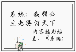 系统：我帮公主老婆打天下精彩美文免费阅读-好看言情小说 周神武周元