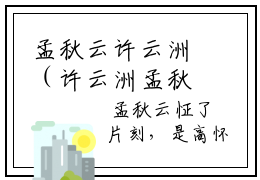 孟秋云许云洲（许云洲孟秋云）精彩满分小说-强烈推荐许云洲孟秋云（孟秋云许云洲）小说精彩全文阅读