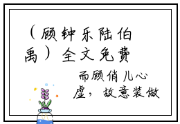 （顾钟乐陆伯禹）全文免费阅读无弹窗大结局_（顾钟乐陆伯禹阅读无弹窗）顾钟乐陆伯禹最新章节列表_笔趣阁