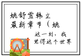 姚舒雪韩立禛最新章节（姚舒雪韩立禛）全文免费阅读无弹窗大结局_姚舒雪韩立禛免费阅读（姚舒雪韩立禛）