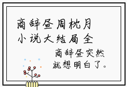 商辞昼周枕月小说大结局全文免费阅读-抖音小说商辞昼周枕月