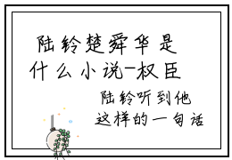  陆铃楚舜华是什么小说-权臣之妻不好当抖音热文分享