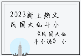 2023新上热文民国大乱斗小说在线卢晓嘉读-民国大乱斗小说叫卢晓嘉的小说（民国大乱斗小说）完整版免费卢晓嘉读全文