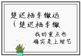 楚迟栖季辙远（楚迟栖季辙远）经典小说全文免费阅读无弹窗_（楚迟栖季辙远）小说全文免费阅读最新章节_笔趣阁