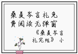 桑羡岑言礼免费阅读无弹窗桑羡岑言礼（桑羡岑言礼）全文免费阅读无弹窗大结局_(桑羡岑言礼)桑羡岑言礼最新章节列表_笔趣阁（桑羡岑言礼）