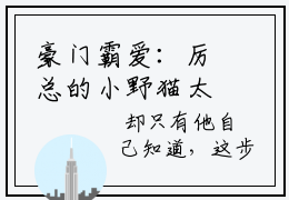 豪门霸爱：厉总的小野猫太撩人在线阅读（厉靳霆叶南栀）全文免费阅读无弹窗大结局_厉靳霆叶南栀最新章节列表_笔趣阁