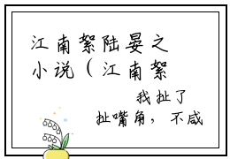 江南絮陆晏之小说（江南絮陆晏之）全文免费阅读_（江南絮陆晏之）江南絮陆晏之小说最新章节列表_笔趣阁（江南絮陆晏之）