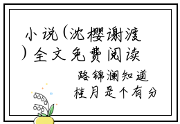 小说(沈樱谢渡)全文免费阅读_(沈樱谢渡)小说全文免费阅读