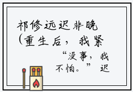 祁修远迟非晚(重生后，我紧抱亲爹死对头大腿祁修远全文免费阅读)_祁修远迟非晚小说最新章节免费阅读
