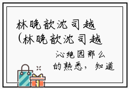 林晚歆沈司越(林晚歆沈司越)全文免费阅读无弹窗大结局_ 林晚歆沈司越免费阅读无弹窗最新章节列表_笔趣阁