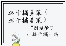 林千橘姜策（林千橘姜策）全文免费阅读无弹窗大结局林千橘姜策全文免费阅读