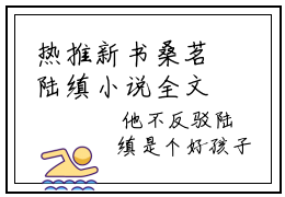 热推新书桑茗陆缜小说全文（桑茗陆缜）全文免费阅读_桑茗陆缜最新章节无弹窗阅读