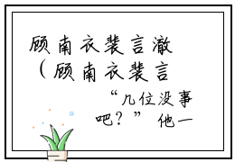 顾南衣裴言澈（顾南衣裴言澈）全集免费阅读无弹窗_(顾南衣裴言澈小说免费阅读)_笔趣阁