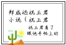 郑成远祝玉君小说（祝玉君郑成远）全文免费阅读无弹窗大结局_祝玉君郑成远郑成远祝玉君小说最新章节列表_笔趣阁（祝玉君郑成远）