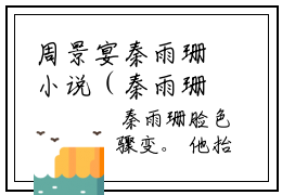 周景宴秦雨珊小说（秦雨珊周景宴）全文免费阅读无弹窗大结局_（周景宴秦雨珊）秦雨珊周景宴最新章节列表（秦雨珊周景宴）