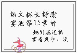 热文林长舒谢宴池第15章讲述的是什么？林长舒谢宴池小说全文免费阅读无弹窗