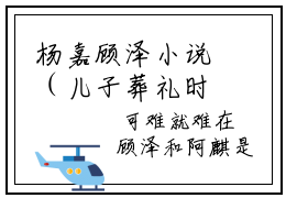杨嘉顾泽小说（儿子葬礼时，老婆在陪初恋）全文免费阅读结局-杨嘉顾泽强推全文阅读无弹窗