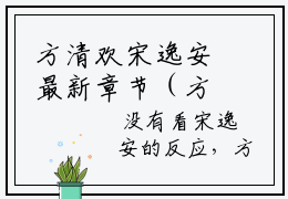方清欢宋逸安最新章节（方清欢宋逸安免费阅读）-方清欢宋逸安小说在线阅读完整版